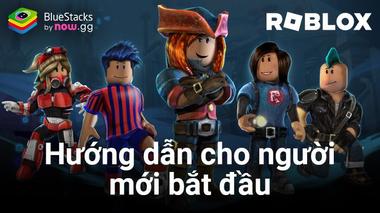 Hướng dẫn nhập môn cơ bản khi bạn lần đầu bước vào cộng đồng Roblox